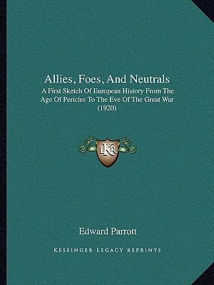 Allies, Foes, And Neutrals: A First Sketch Of European History From The Age Of Pericles To The Eve Of The Great War (1920)