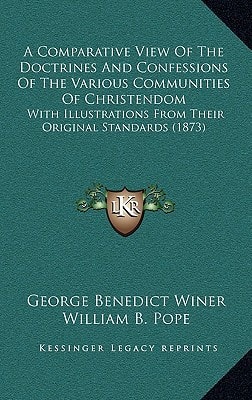 A Comparative View Of The Doctrines And Confessions Of The Various Communities Of Christendom: With Illustrations From Their Original Standards (1873)