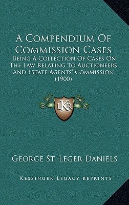 A Compendium Of Commission Cases: Being A Collection Of Cases On The Law Relating To Auctioneers And Estate Agents' Commission (1900)