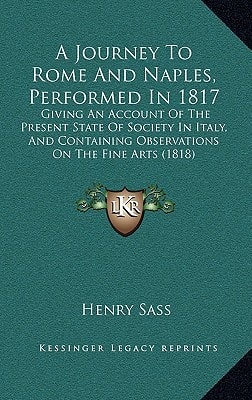 A Journey To Rome And Naples, Performed In 1817: Giving An Account Of The Present State Of Society In Italy, And Containing Observations On The Fine Arts (1818)