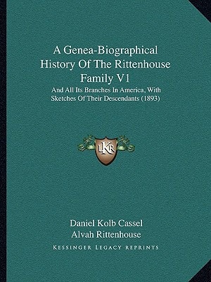 A Genea-Biographical History Of The Rittenhouse Family V1: And All Its Branches In America, With Sketches Of Their Descendants (1893)