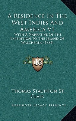 A Residence In The West Indies And America V1: With A Narrative Of The Expedition To The Island Of Walcheren (1834)