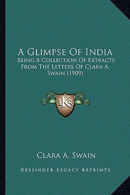 A Glimpse Of India: Being A Collection Of Extracts From The Letters Of Clara A. Swain (1909)