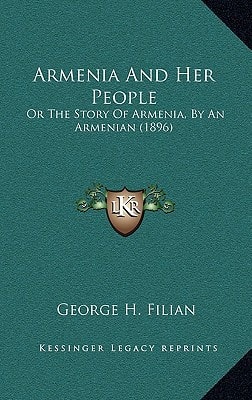 Armenia And Her People: Or The Story Of Armenia, By An Armenian (1896)
