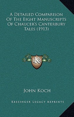 A Detailed Comparison Of The Eight Manuscripts Of Chaucer's Canterbury Tales (1913)