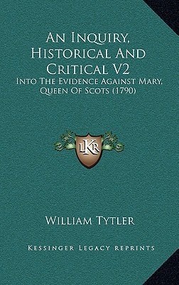 An Inquiry, Historical And Critical V2: Into The Evidence Against Mary, Queen Of Scots (1790)