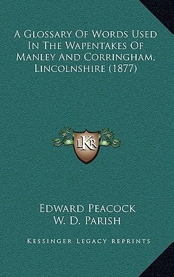 A Glossary Of Words Used In The Wapentakes Of Manley And Corringham, Lincolnshire (1877)