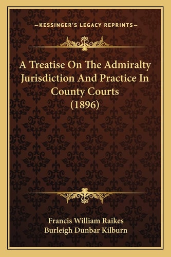 A Treatise On The Admiralty Jurisdiction And Practice In County Courts (1896)