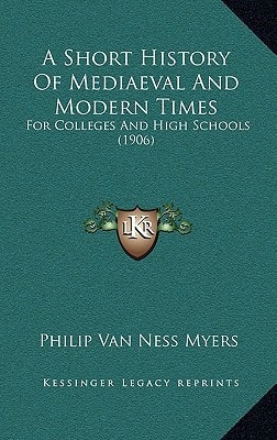 A Short History Of Mediaeval And Modern Times: For Colleges And High Schools (1906)