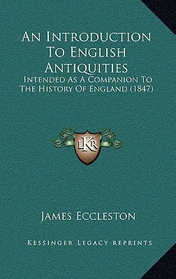An Introduction To English Antiquities: Intended As A Companion To The History Of England (1847)