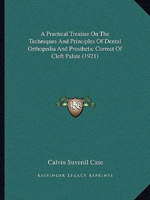 A Practical Treatise On The Techniques And Principles Of Dental Orthopedia And Prosthetic Correct Of Cleft Palate (1921)
