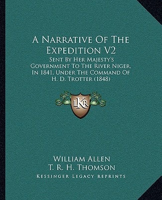 A Narrative Of The Expedition V2: Sent By Her Majesty's Government To The River Niger, In 1841, Under The Command Of H. D. Trotter (1848)