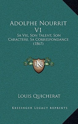 Adolphe Nourrit V1: Sa Vie, Son Talent, Son Caractere, Sa Correspondance (1867)