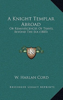 A Knight Templar Abroad: Or Reminiscences Of Travel Beyond The Sea (1885)