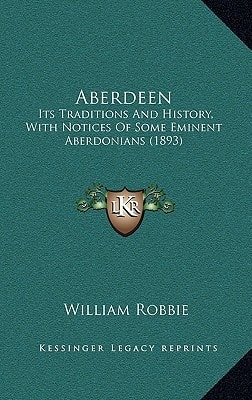 Aberdeen: Its Traditions And History, With Notices Of Some Eminent Aberdonians (1893)