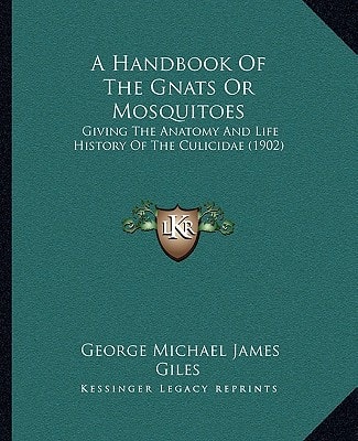A Handbook Of The Gnats Or Mosquitoes: Giving The Anatomy And Life History Of The Culicidae (1902)
