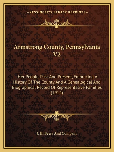 Armstrong County, Pennsylvania V2: Her People, Past And Present, Embracing A History Of The County And A Genealogical And Biographical Record Of Representative Families (1914)