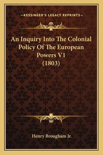 An Inquiry Into The Colonial Policy Of The European Powers V1 (1803)