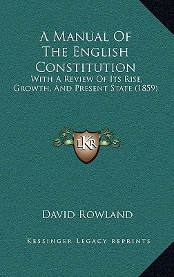 A Manual Of The English Constitution: With A Review Of Its Rise, Growth, And Present State (1859)