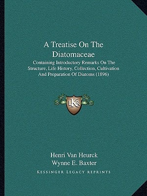 A Treatise On The Diatomaceae: Containing Introductory Remarks On The Structure, Life History, Collection, Cultivation And Preparation Of Diatoms (1896)
