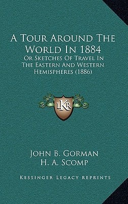 A Tour Around The World In 1884: Or Sketches Of Travel In The Eastern And Western Hemispheres (1886)