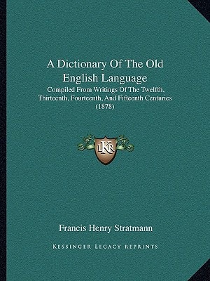 A Dictionary Of The Old English Language: Compiled From Writings Of The Twelfth, Thirteenth, Fourteenth, And Fifteenth Centuries (1878)