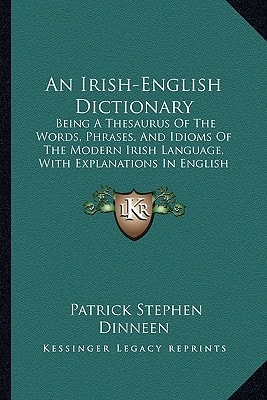 An Irish-English Dictionary: Being A Thesaurus Of The Words, Phrases, And Idioms Of The Modern Irish Language, With Explanations In English (1904)