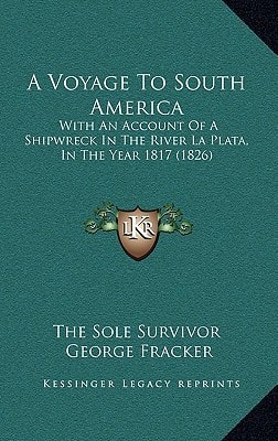 A Voyage To South America: With An Account Of A Shipwreck In The River La Plata, In The Year 1817 (1826)