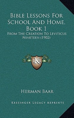 Bible Lessons For School And Home, Book 1: From The Creation To Leviticus Nineteen (1902)