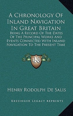 A Chronology Of Inland Navigation In Great Britain: Being A Record Of The Dates Of The Principal Works And Events Connected With Inland Navigation To The Present Time (1897)