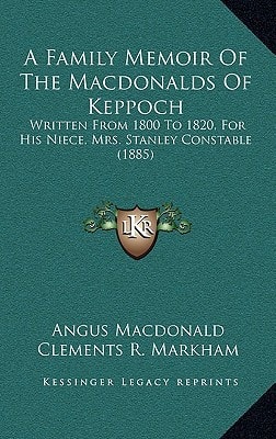 A Family Memoir Of The Macdonalds Of Keppoch: Written From 1800 To 1820, For His Niece, Mrs. Stanley Constable (1885)