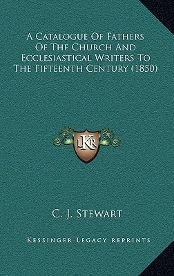A Catalogue Of Fathers Of The Church And Ecclesiastical Writers To The Fifteenth Century (1850)