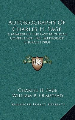 Autobiography Of Charles H. Sage: A Member Of The East Michigan Conference, Free Methodist Church (1903)