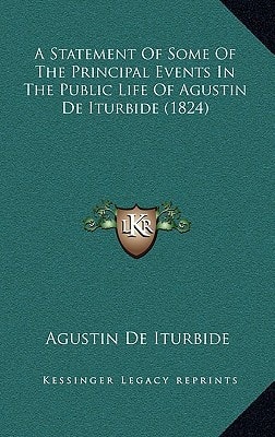 A Statement of Some of the Principal Events in the Public Life of Agustin de Iturbide (1824)