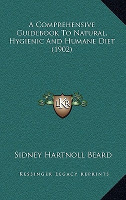 A Comprehensive Guidebook To Natural, Hygienic And Humane Diet (1902)