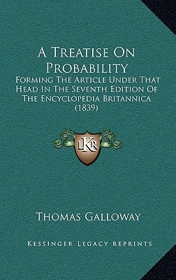 A Treatise On Probability: Forming The Article Under That Head In The Seventh Edition Of The Encyclopedia Britannica (1839)