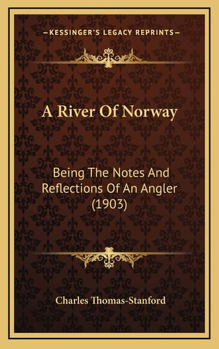 A River Of Norway: Being The Notes And Reflections Of An Angler (1903)