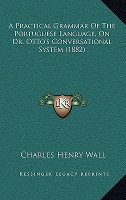 A Practical Grammar Of The Portuguese Language, On Dr. Otto's Conversational System (1882)