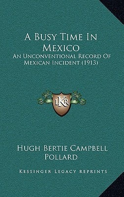 A Busy Time In Mexico: An Unconventional Record Of Mexican Incident (1913)