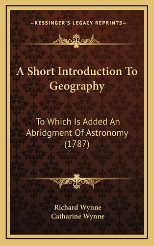 A Short Introduction To Geography: To Which Is Added An Abridgment Of Astronomy (1787)