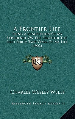 A Frontier Life: Being A Description Of My Experience On The Frontier The First Forty-Two Years Of My Life (1902)