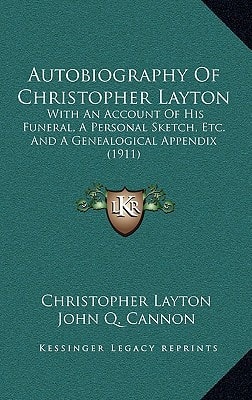 Autobiography Of Christopher Layton: With An Account Of His Funeral, A Personal Sketch, Etc. And A Genealogical Appendix (1911)