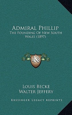 Admiral Phillip: The Founding Of New South Wales (1897)