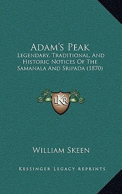 Adam's Peak: Legendary, Traditional, And Historic Notices Of The Samanala And Sripada (1870)