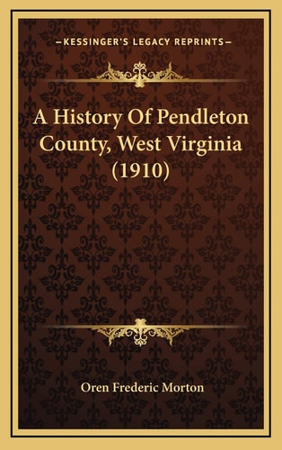A History Of Pendleton County, West Virginia (1910)