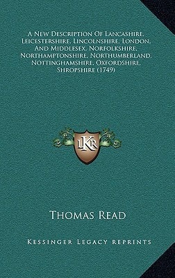 A New Description Of Lancashire, Leicestershire, Lincolnshire, London, And Middlesex, Norfolkshire, Northamptonshire, Northumberland, Nottinghamshire, Oxfordshire, Shropshire (1749)