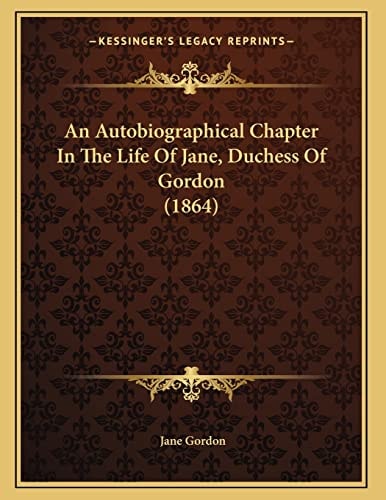 An Autobiographical Chapter In The Life Of Jane, Duchess Of Gordon (1864)