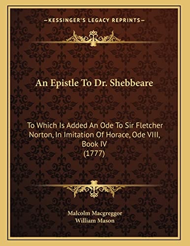 An Epistle To Dr. Shebbeare: To Which Is Added An Ode To Sir Fletcher Norton, In Imitation Of Horace, Ode VIII, Book IV (1777)