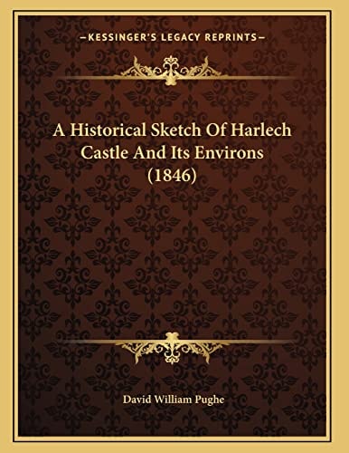 A Historical Sketch Of Harlech Castle And Its Environs (1846)