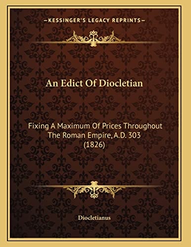 An Edict Of Diocletian: Fixing A Maximum Of Prices Throughout The Roman Empire, A.D. 303 (1826)